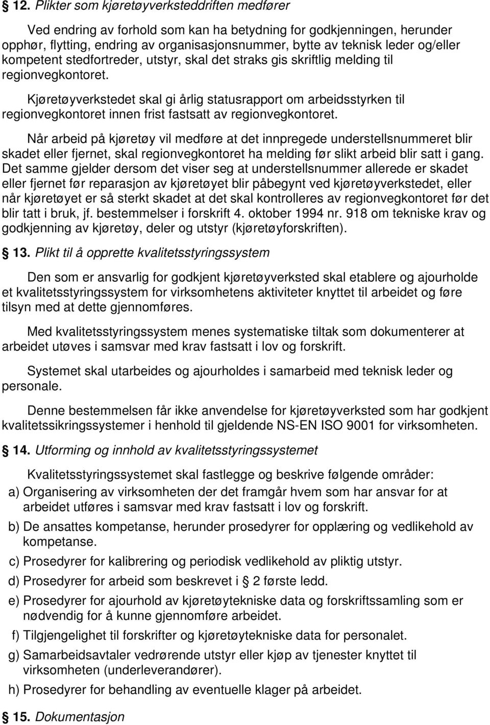 Kjøretøyverkstedet skal gi årlig statusrapport om arbeidsstyrken til regionvegkontoret innen frist fastsatt av regionvegkontoret.