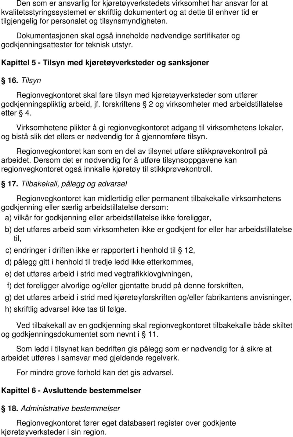 Tilsyn Regionvegkontoret skal føre tilsyn med kjøretøyverksteder som utfører godkjenningspliktig arbeid, jf. forskriftens 2 og virksomheter med arbeidstillatelse etter 4.