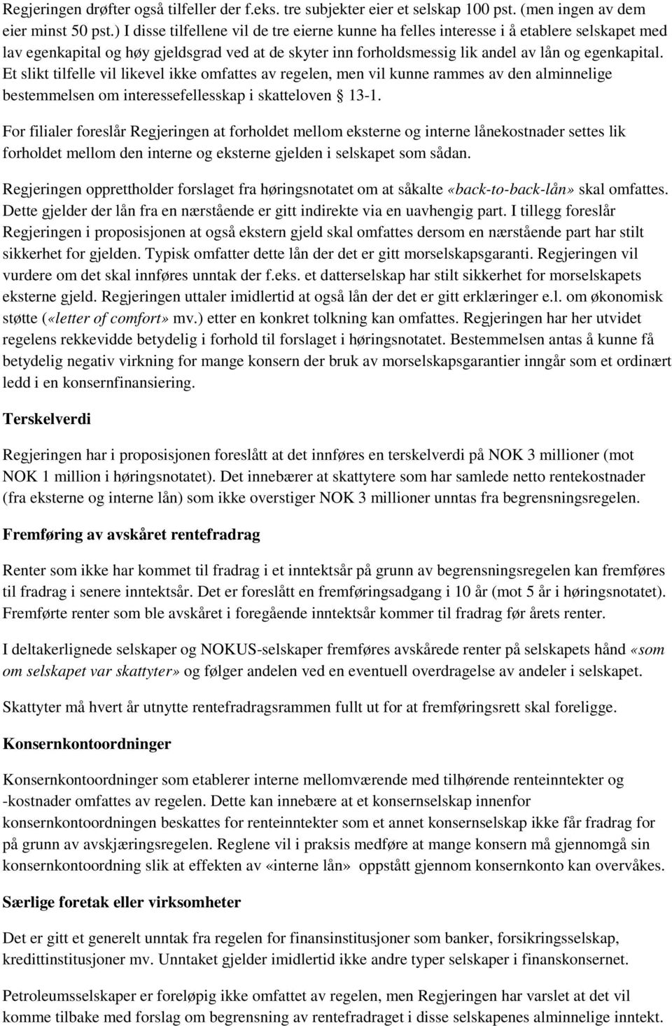 Et slikt tilfelle vil likevel ikke omfattes av regelen, men vil kunne rammes av den alminnelige bestemmelsen om interessefellesskap i skatteloven 13-1.