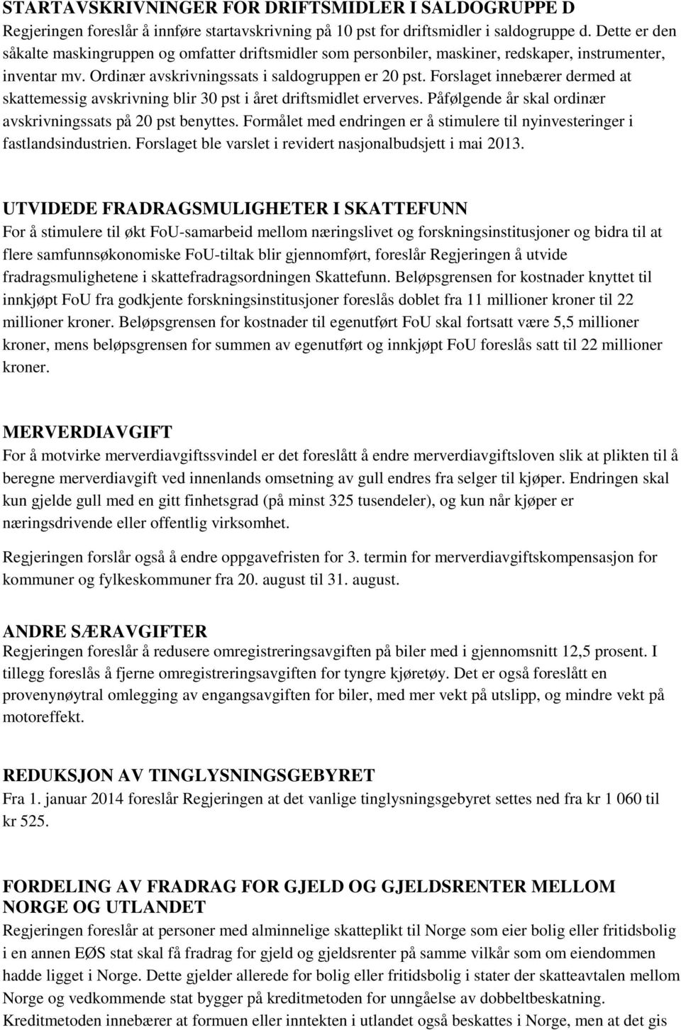 Forslaget innebærer dermed at skattemessig avskrivning blir 30 pst i året driftsmidlet erverves. Påfølgende år skal ordinær avskrivningssats på 20 pst benyttes.