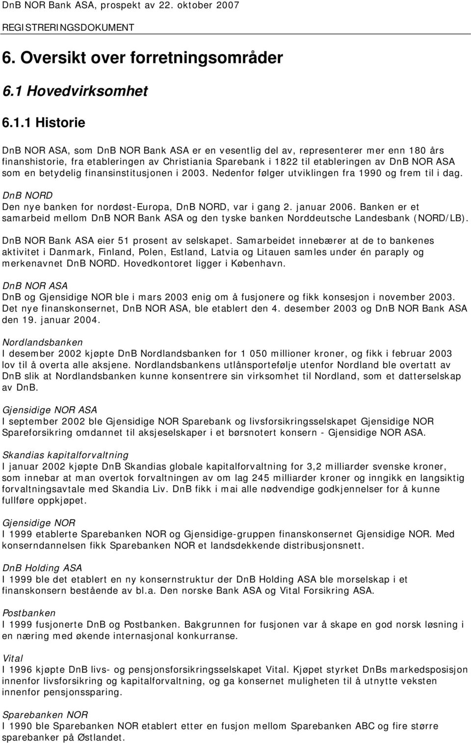 1 Historie DnB NOR ASA, som DnB NOR Bank ASA er en vesentlig del av, representerer mer enn 180 års finanshistorie, fra etableringen av Christiania Sparebank i 1822 til etableringen av DnB NOR ASA som