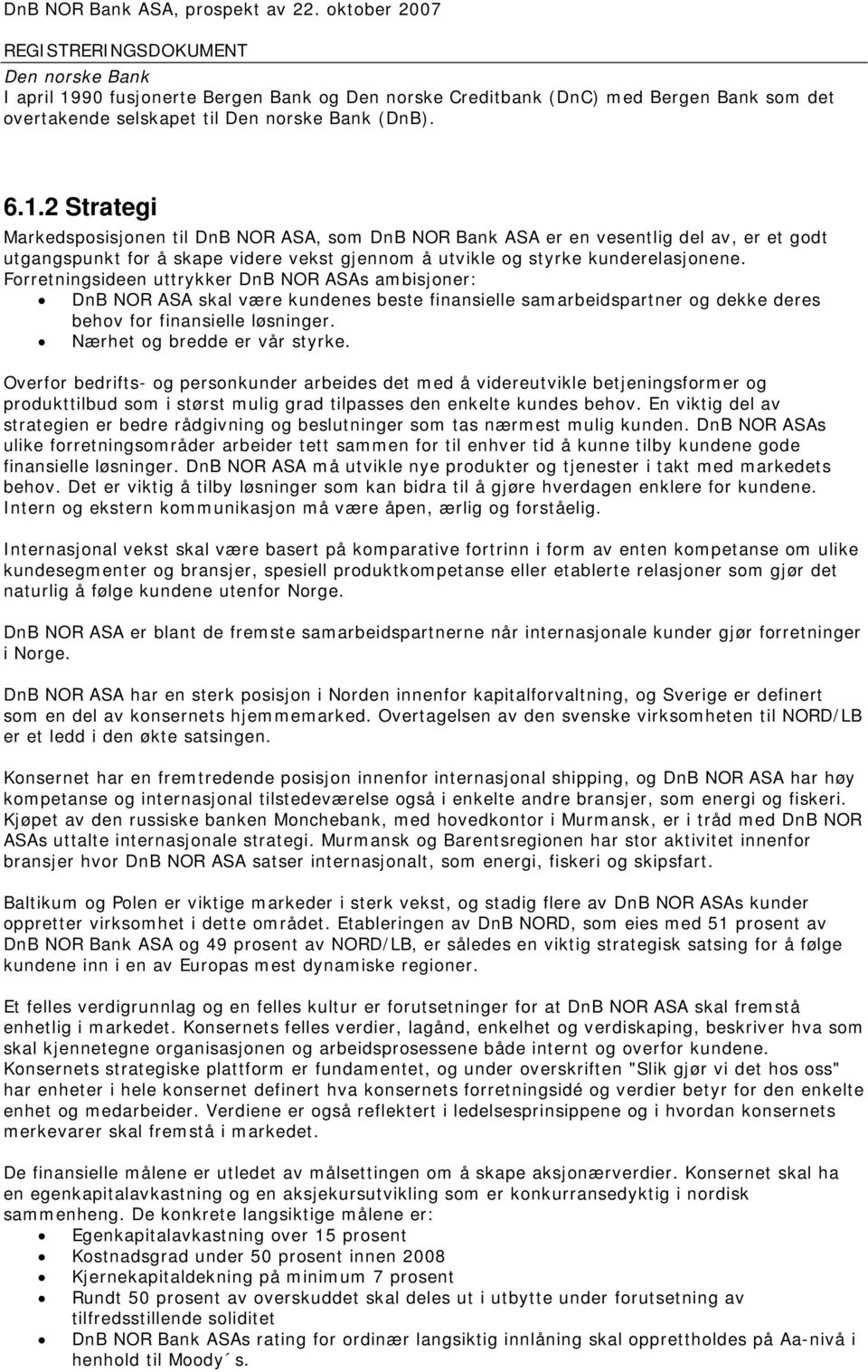 2 Strategi Markedsposisjonen til DnB NOR ASA, som DnB NOR Bank ASA er en vesentlig del av, er et godt utgangspunkt for å skape videre vekst gjennom å utvikle og styrke kunderelasjonene.