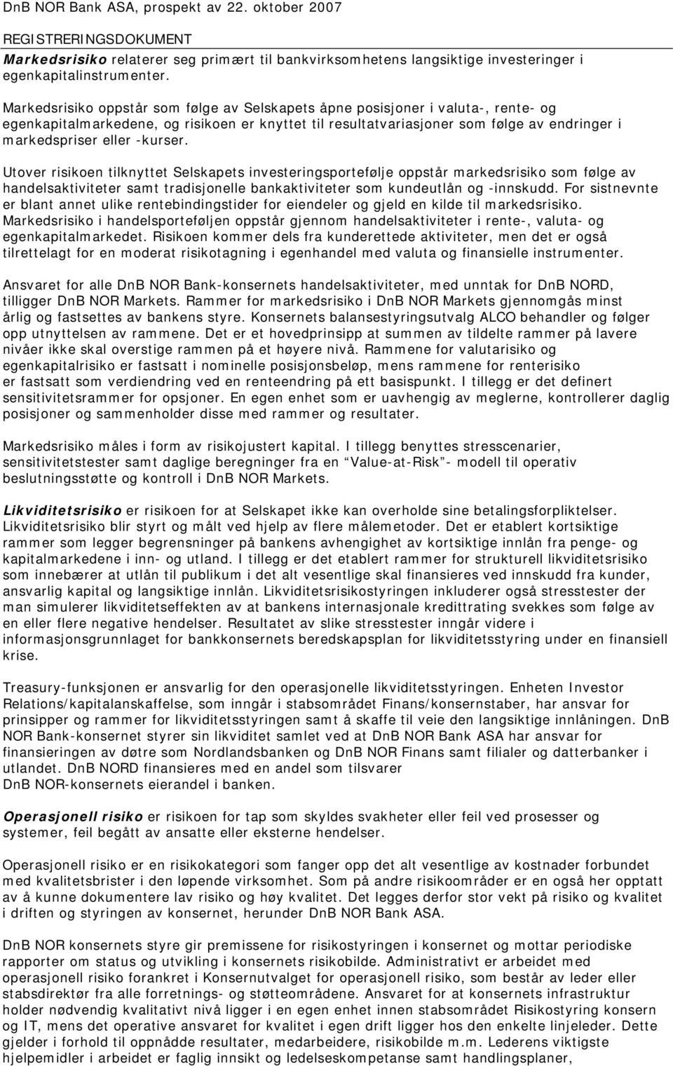 -kurser. Utover risikoen tilknyttet Selskapets investeringsportefølje oppstår markedsrisiko som følge av handelsaktiviteter samt tradisjonelle bankaktiviteter som kundeutlån og -innskudd.