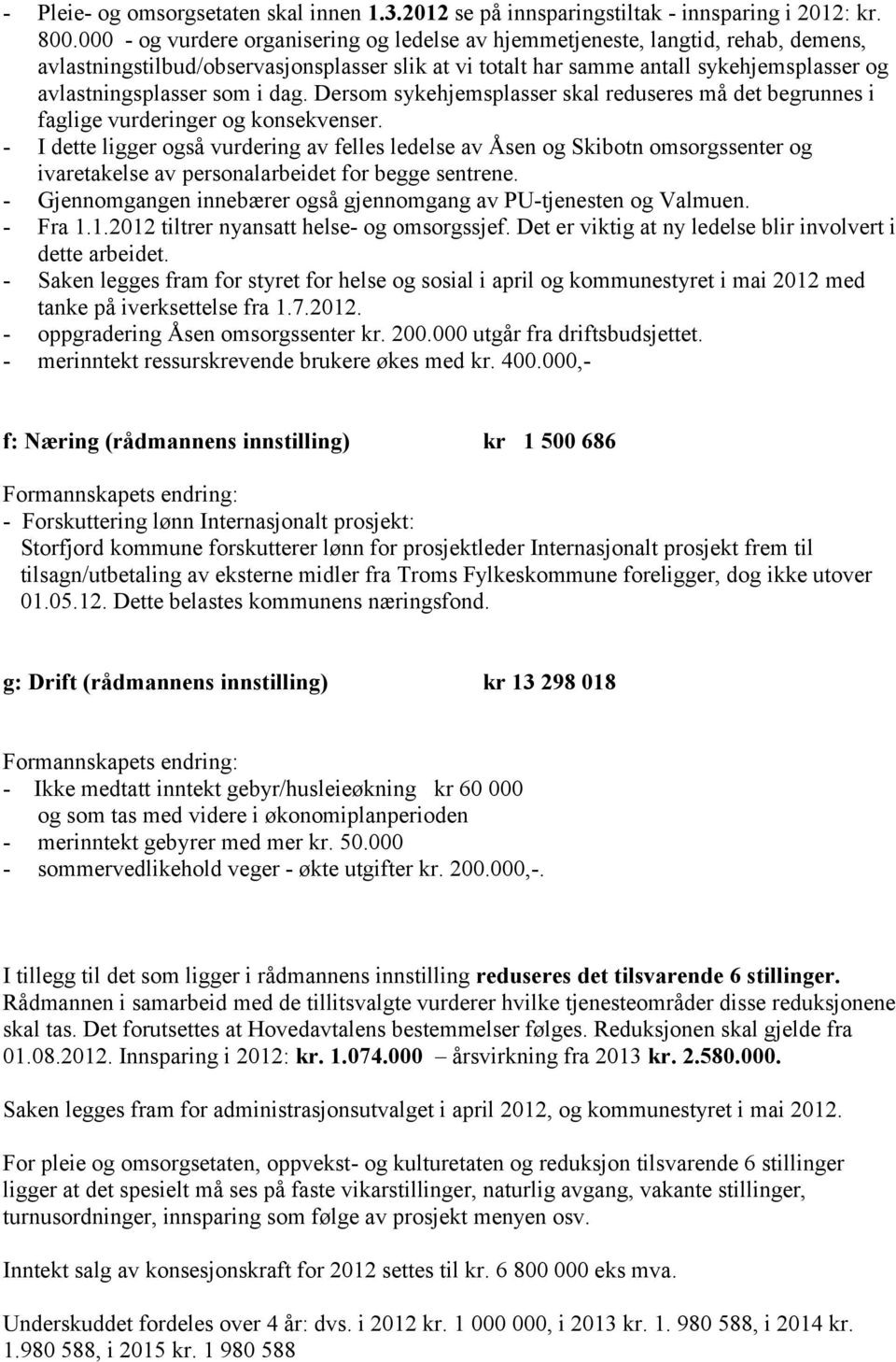 i dag. Dersom sykehjemsplasser skal reduseres må det begrunnes i faglige vurderinger og konsekvenser.