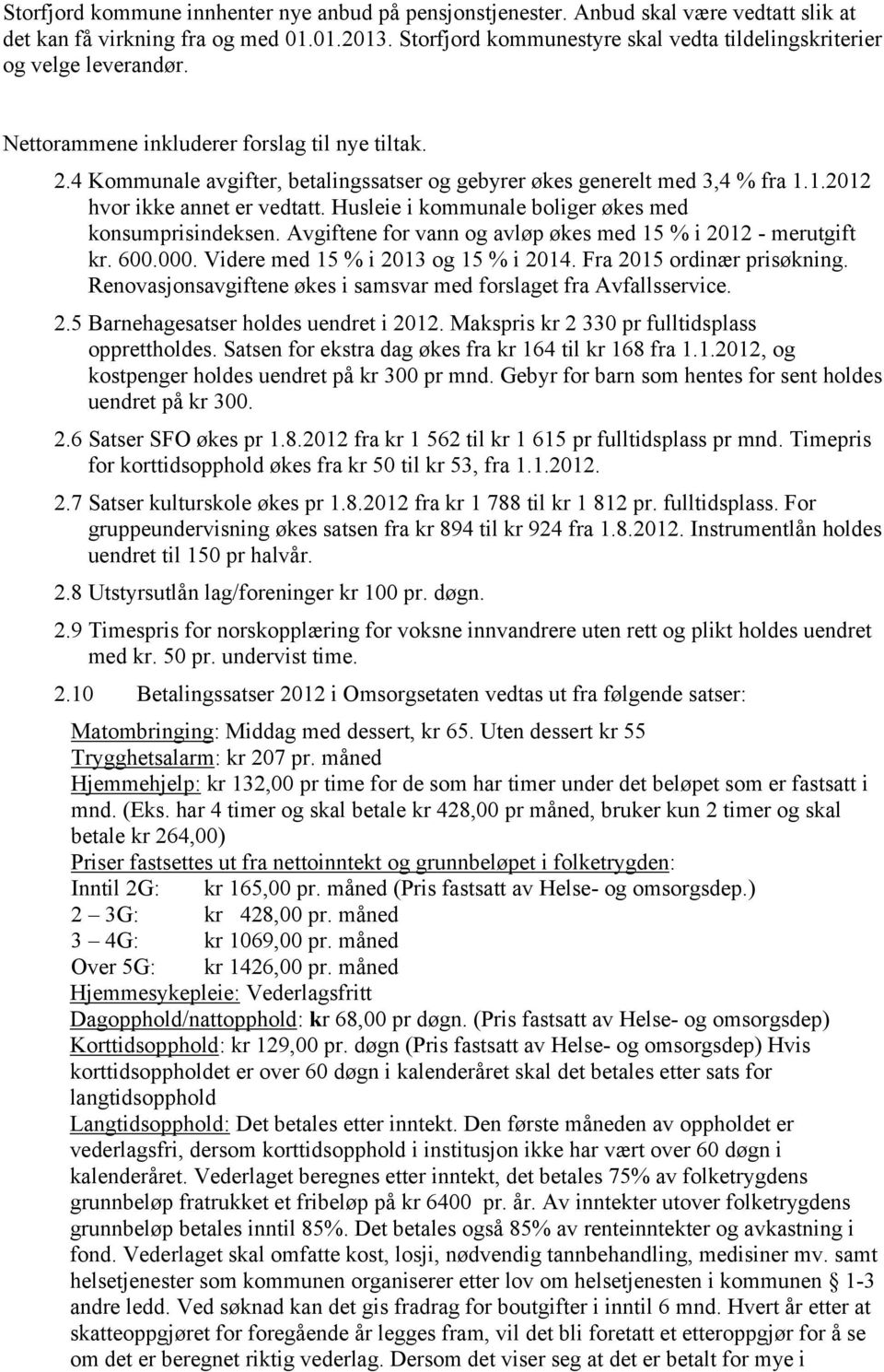 4 Kommunale avgifter, betalingssatser og gebyrer økes generelt med 3,4 % fra 1.1.2012 hvor ikke annet er vedtatt. Husleie i kommunale boliger økes med konsumprisindeksen.