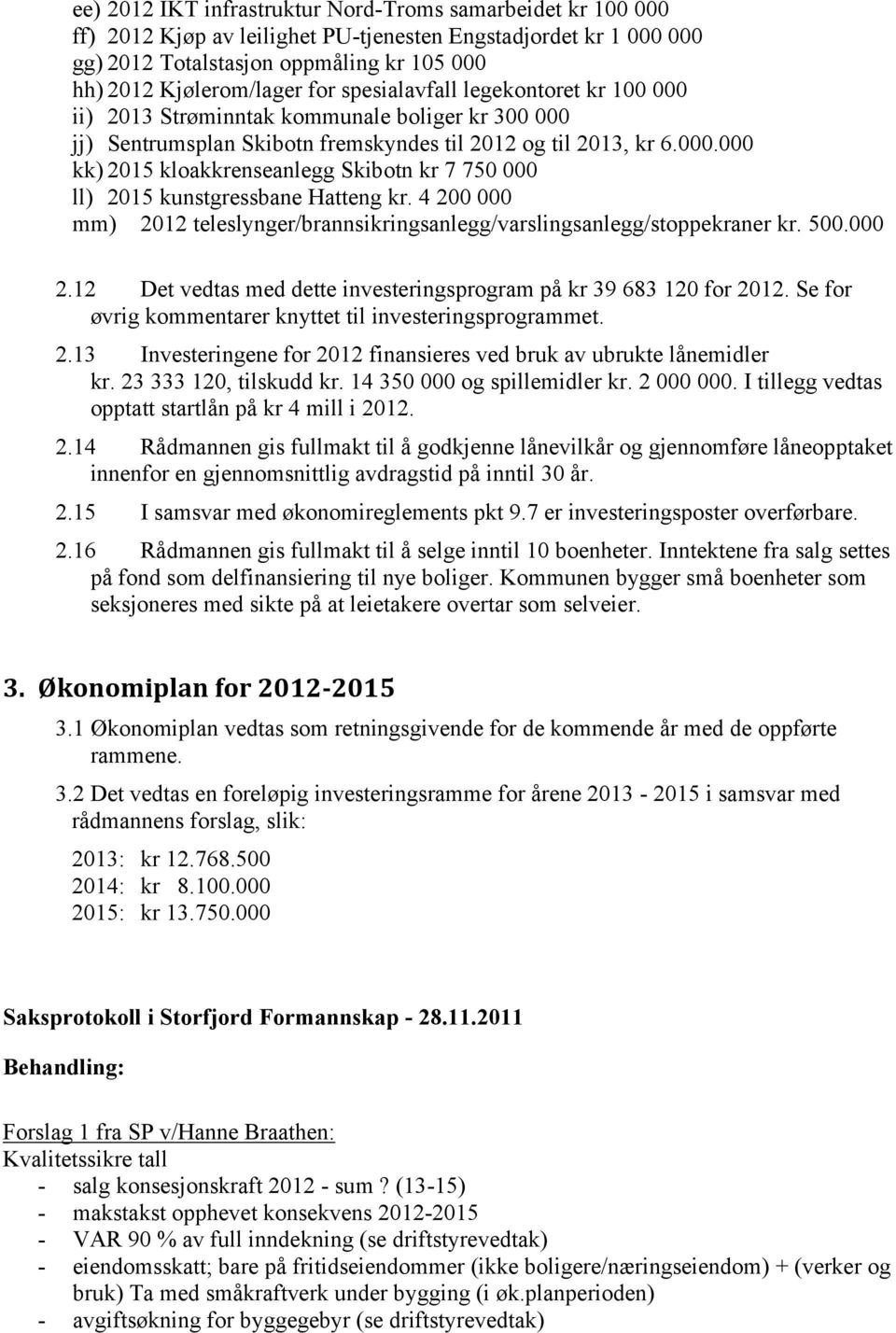 4 200 000 mm) 2012 teleslynger/brannsikringsanlegg/varslingsanlegg/stoppekraner kr. 500.000 2.12 Det vedtas med dette investeringsprogram på kr 39 683 120 for 2012.