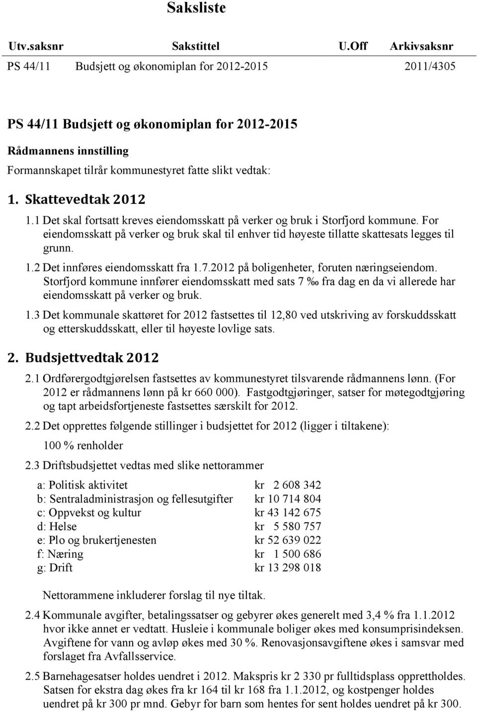Skattevedtak 2012 1.1 Det skal fortsatt kreves eiendomsskatt på verker og bruk i Storfjord kommune.