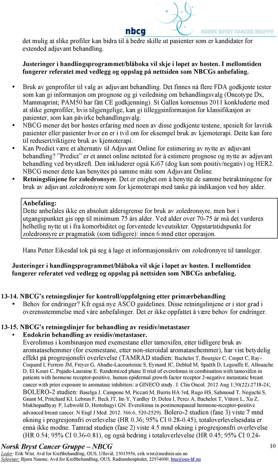 Det finnes nå flere FDA godkjente tester som kan gi informasjon om prognose og gi veiledning om behandlingsvalg (Oncotype Dx, Mammaprint; PAM50 har fått CE godkjenning).