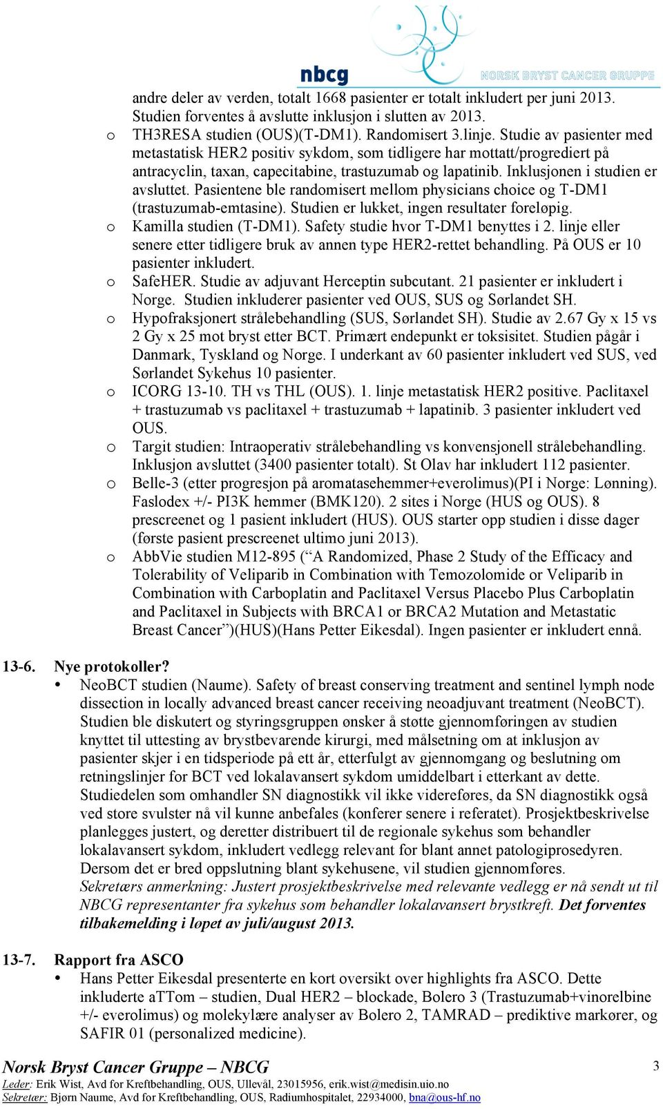 Pasientene ble randomisert mellom physicians choice og T-DM1 (trastuzumab-emtasine). Studien er lukket, ingen resultater foreløpig. o Kamilla studien (T-DM1). Safety studie hvor T-DM1 benyttes i 2.