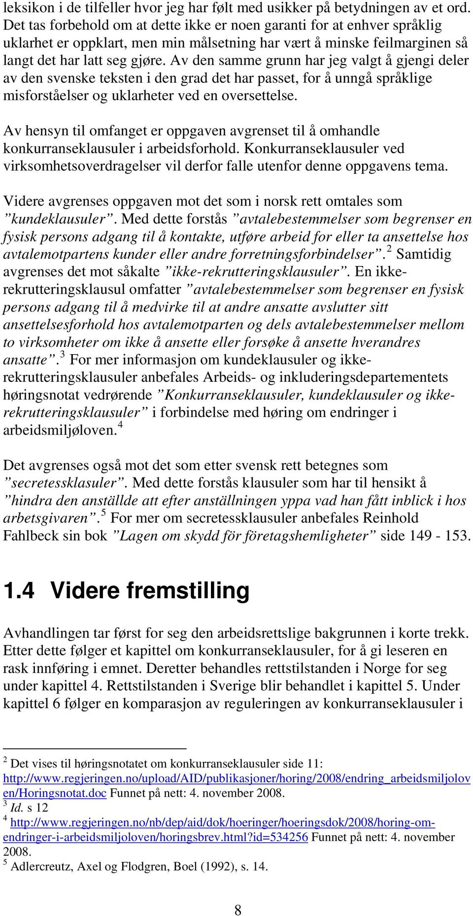 Av den samme grunn har jeg valgt å gjengi deler av den svenske teksten i den grad det har passet, for å unngå språklige misforståelser og uklarheter ved en oversettelse.