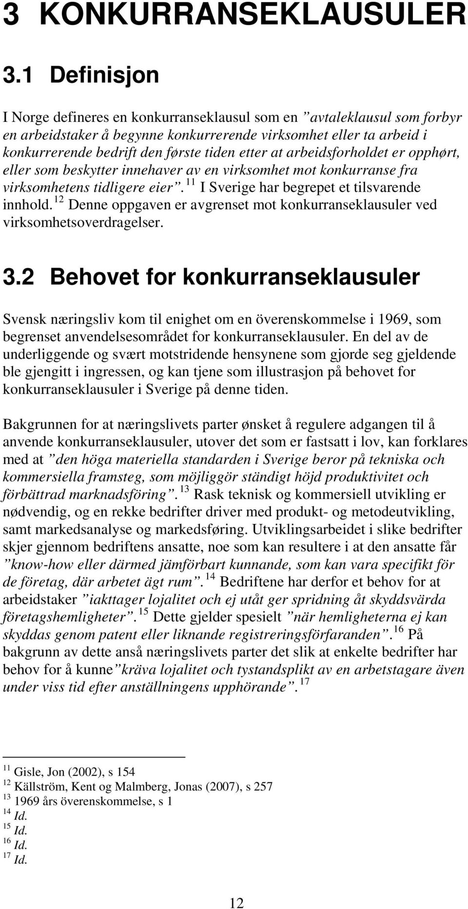 at arbeidsforholdet er opphørt, eller som beskytter innehaver av en virksomhet mot konkurranse fra virksomhetens tidligere eier. 11 I Sverige har begrepet et tilsvarende innhold.