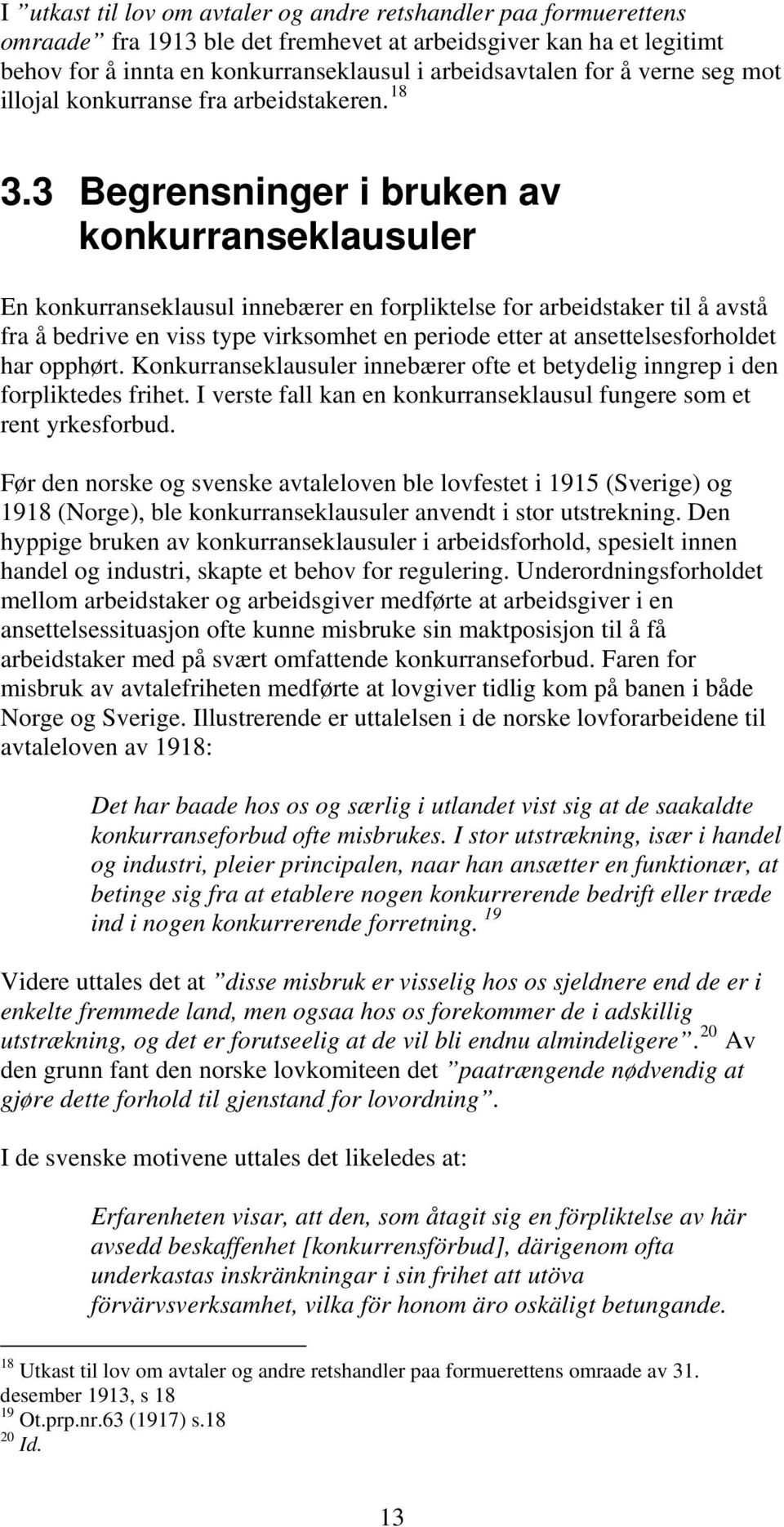 3 Begrensninger i bruken av konkurranseklausuler En konkurranseklausul innebærer en forpliktelse for arbeidstaker til å avstå fra å bedrive en viss type virksomhet en periode etter at