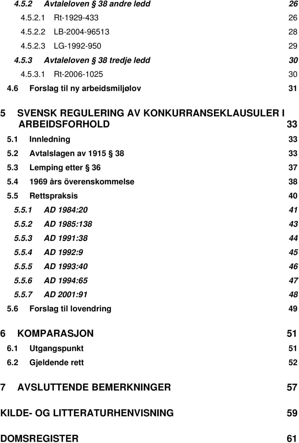 4 1969 års överenskommelse 38 5.5 Rettspraksis 40 5.5.1 AD 1984:20 41 5.5.2 AD 1985:138 43 5.5.3 AD 1991:38 44 5.5.4 AD 1992:9 45 5.5.5 AD 1993:40 46 5.5.6 AD 1994:65 47 5.5.7 AD 2001:91 48 5.