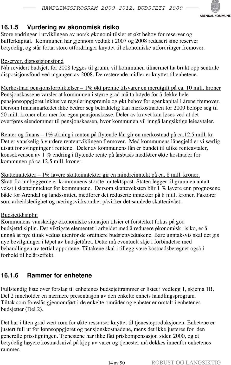 Reserver, disposisjonsfond Når revidert budsjett for 2008 legges til grunn, vil kommunen tilnærmet ha brukt opp sentrale disposisjonsfond ved utgangen av 2008.