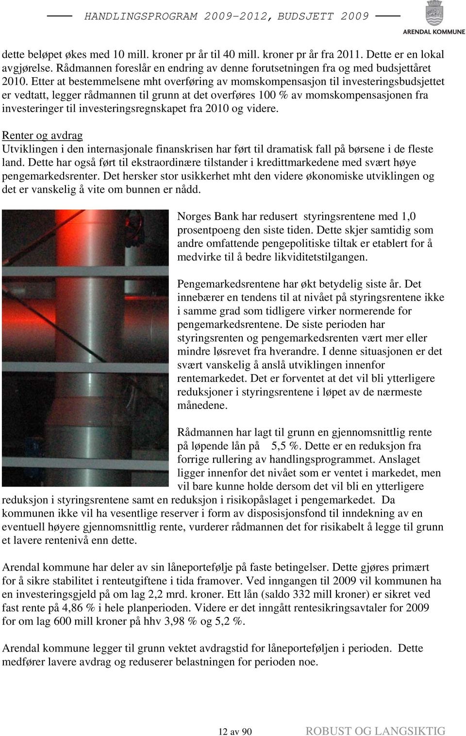 investeringsregnskapet fra 2010 og videre. Renter og avdrag Utviklingen i den internasjonale finanskrisen har ført til dramatisk fall på børsene i de fleste land.