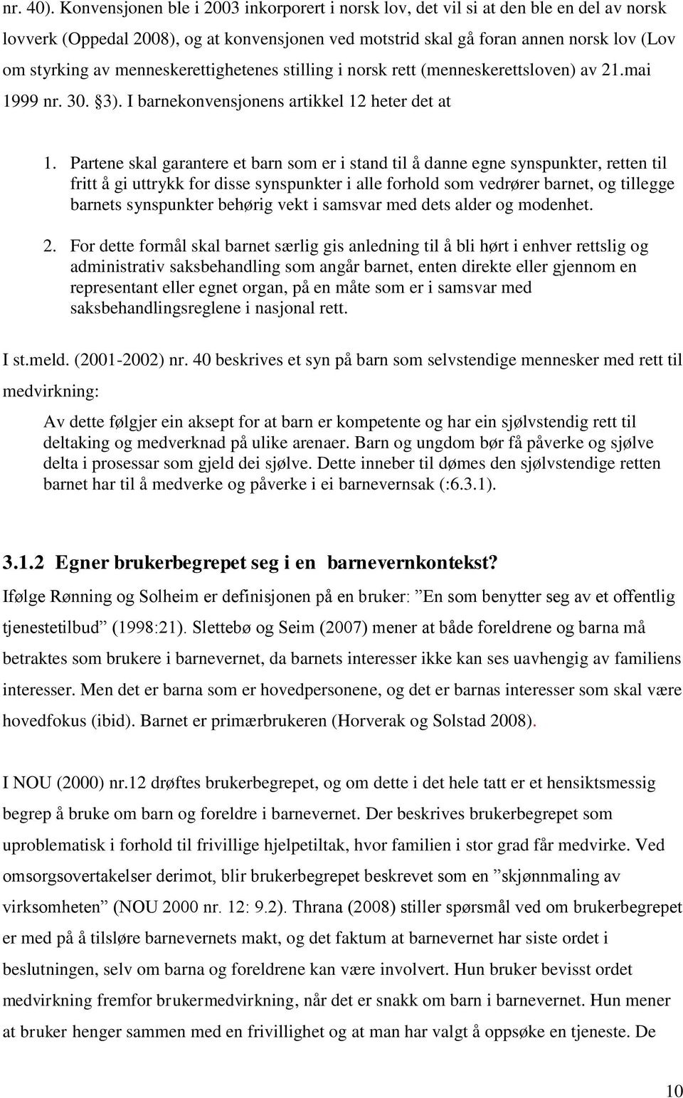 menneskerettighetenes stilling i norsk rett (menneskerettsloven) av 21.mai 1999 nr. 30. 3). I barnekonvensjonens artikkel 12 heter det at 1.