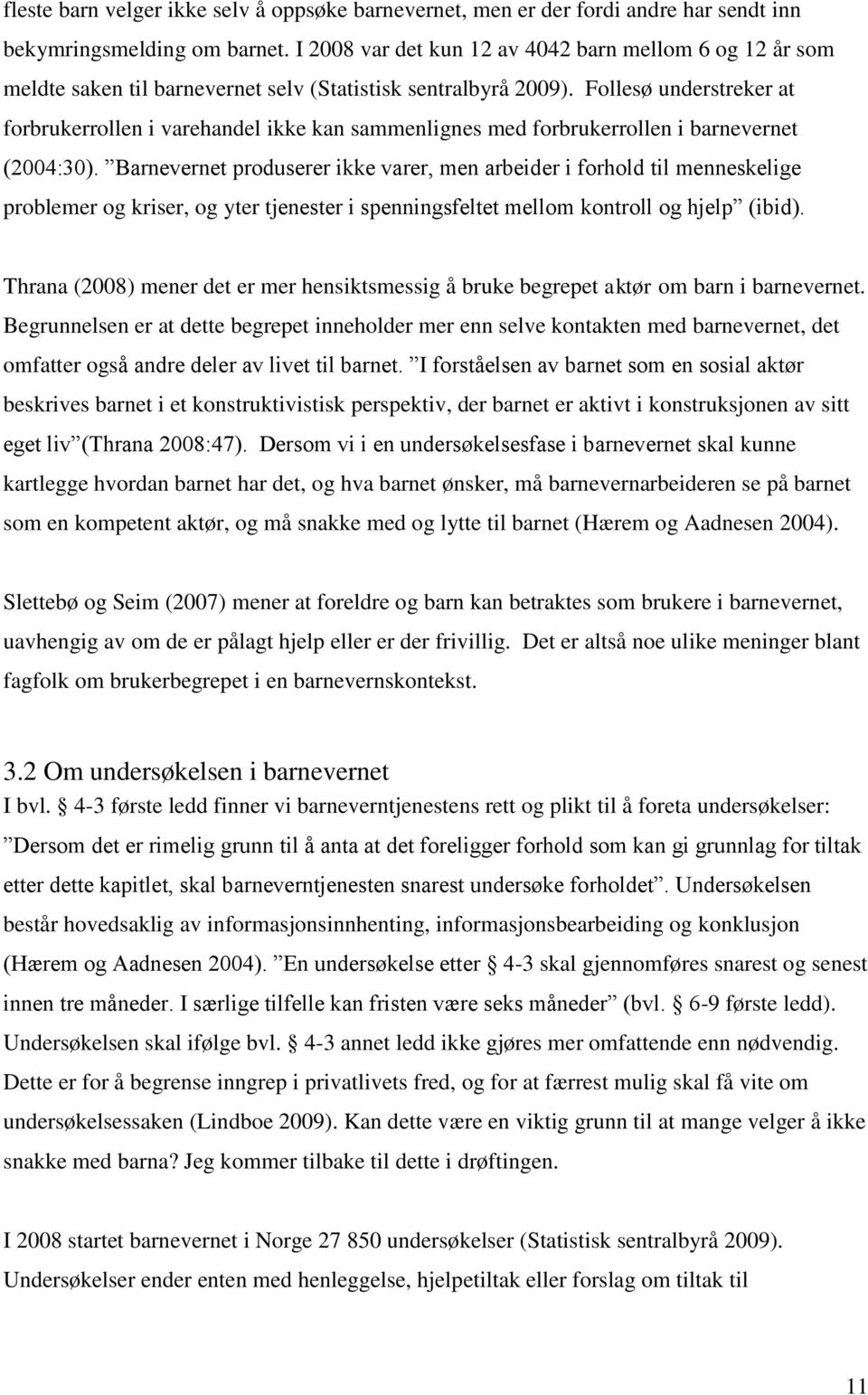 Follesø understreker at forbrukerrollen i varehandel ikke kan sammenlignes med forbrukerrollen i barnevernet (2004:30).