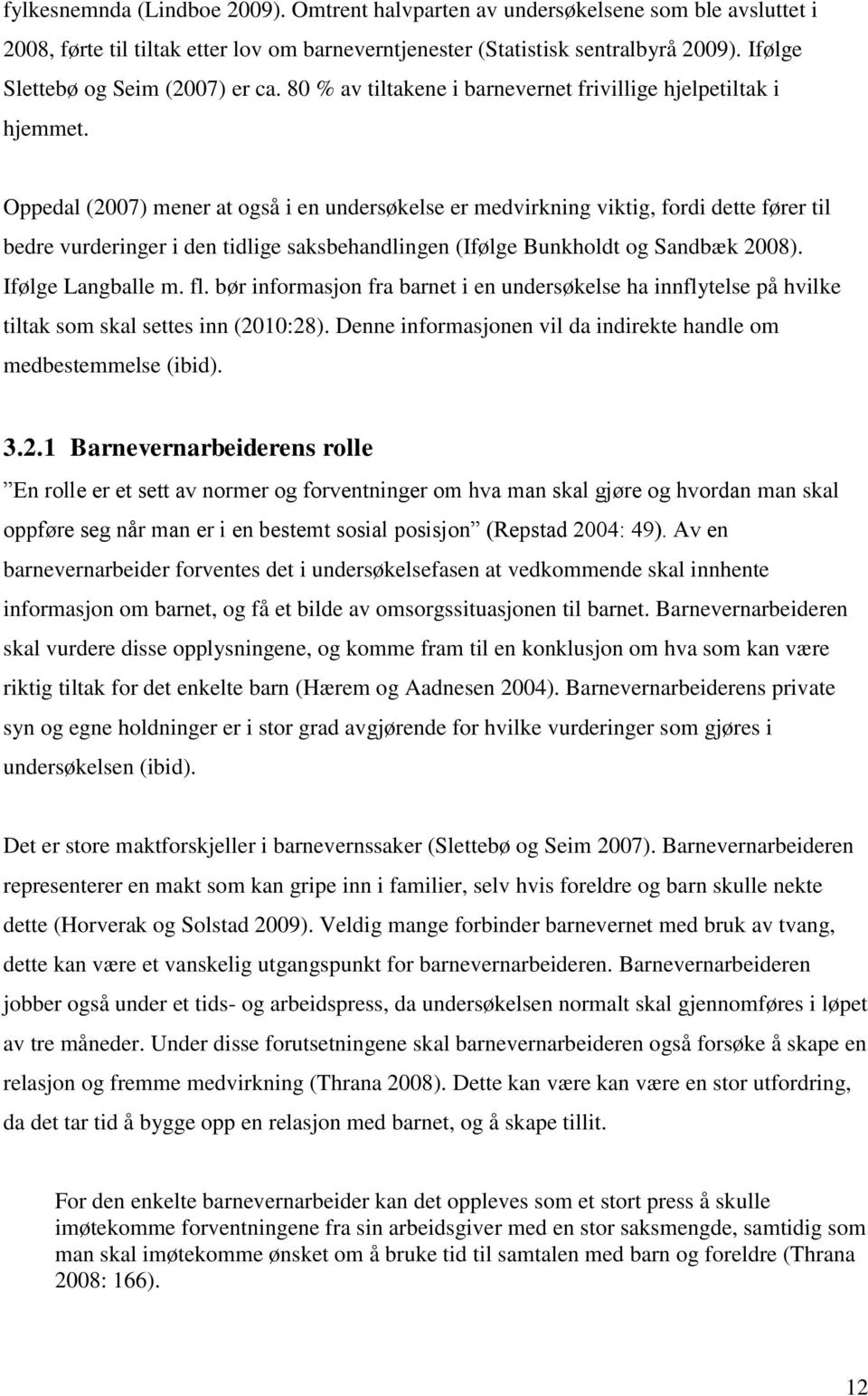 Oppedal (2007) mener at også i en undersøkelse er medvirkning viktig, fordi dette fører til bedre vurderinger i den tidlige saksbehandlingen (Ifølge Bunkholdt og Sandbæk 2008). Ifølge Langballe m. fl.