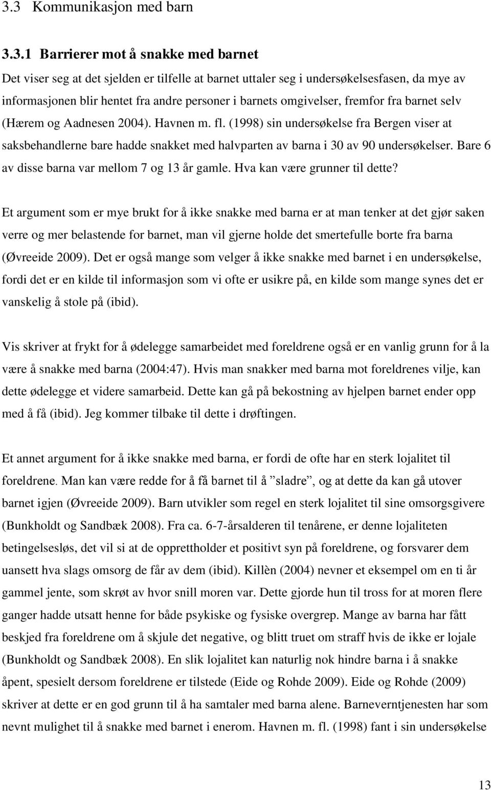 (1998) sin undersøkelse fra Bergen viser at saksbehandlerne bare hadde snakket med halvparten av barna i 30 av 90 undersøkelser. Bare 6 av disse barna var mellom 7 og 13 år gamle.