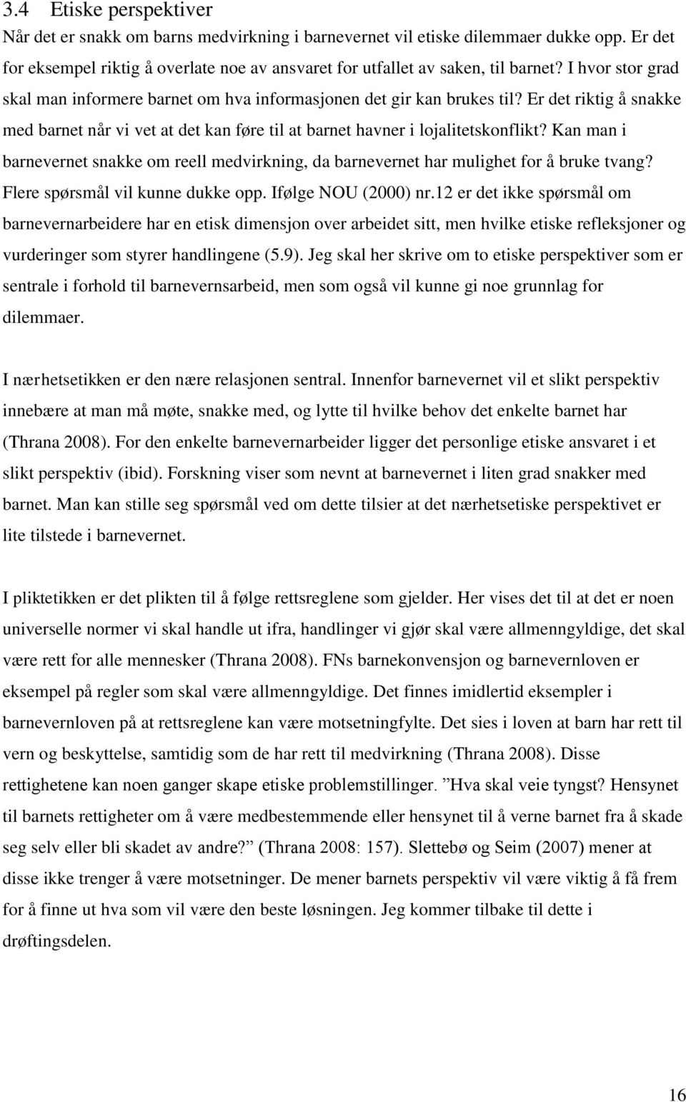 Kan man i barnevernet snakke om reell medvirkning, da barnevernet har mulighet for å bruke tvang? Flere spørsmål vil kunne dukke opp. Ifølge NOU (2000) nr.