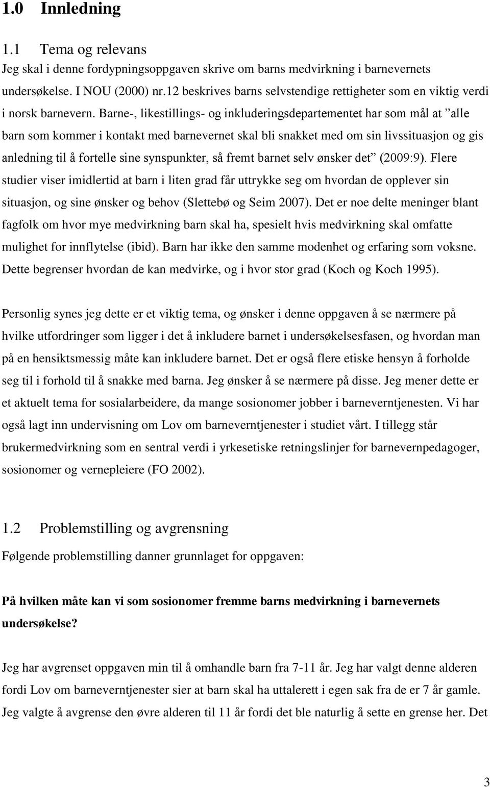 Barne-, likestillings- og inkluderingsdepartementet har som mål at alle barn som kommer i kontakt med barnevernet skal bli snakket med om sin livssituasjon og gis anledning til å fortelle sine