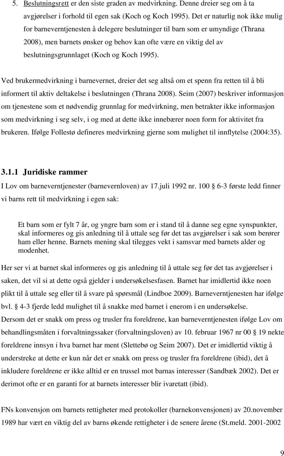 (Koch og Koch 1995). Ved brukermedvirkning i barnevernet, dreier det seg altså om et spenn fra retten til å bli informert til aktiv deltakelse i beslutningen (Thrana 2008).