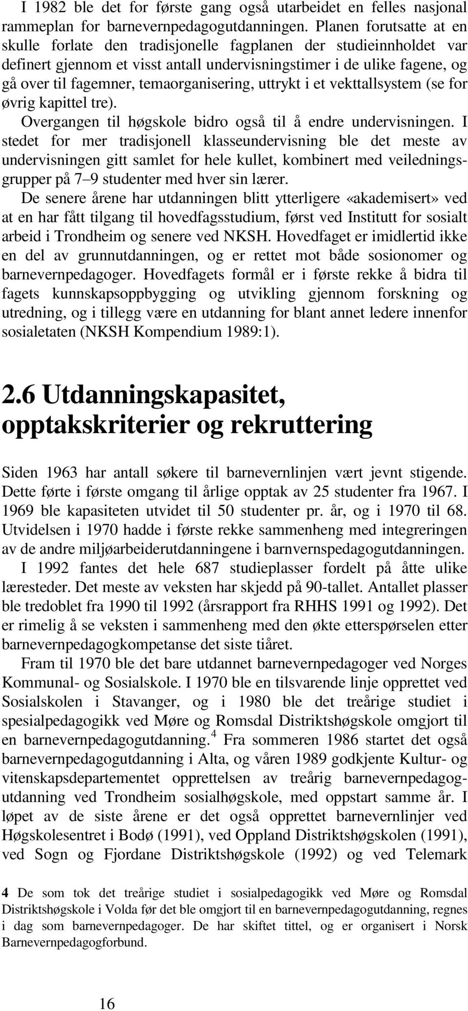 temaorganisering, uttrykt i et vekttallsystem (se for øvrig kapittel tre). Overgangen til høgskole bidro også til å endre undervisningen.