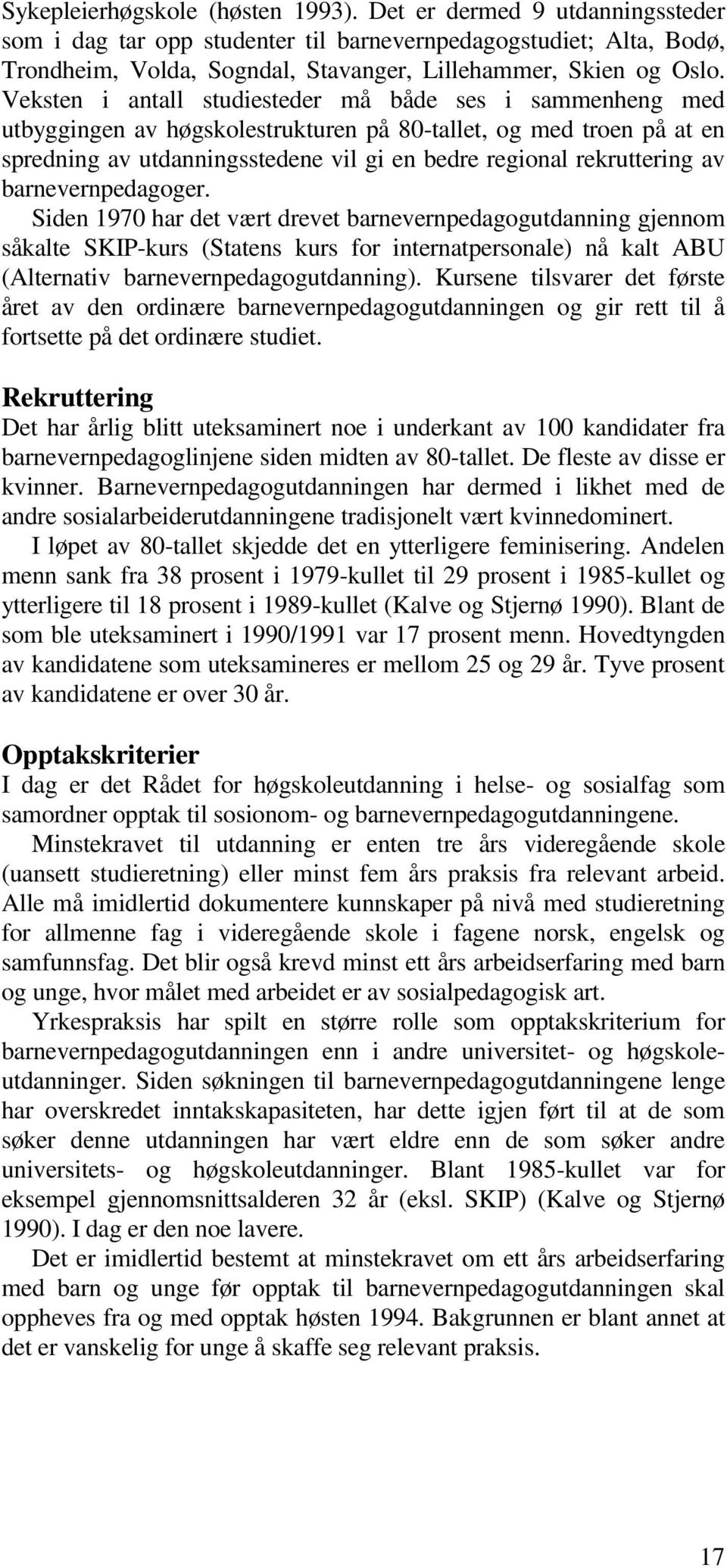 Veksten i antall studiesteder må både ses i sammenheng med utbyggingen av høgskolestrukturen på 80-tallet, og med troen på at en spredning av utdanningsstedene vil gi en bedre regional rekruttering