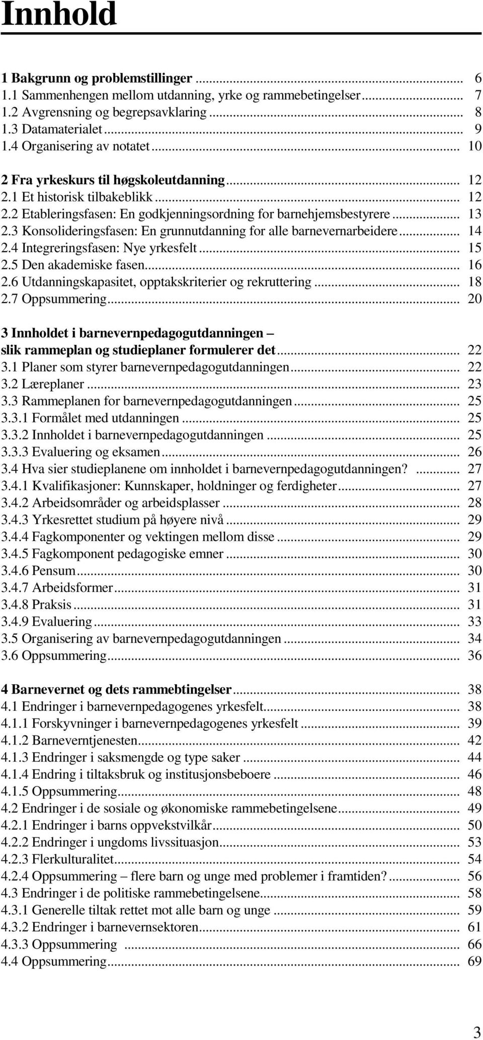 3 Konsolideringsfasen: En grunnutdanning for alle barnevernarbeidere... 14 2.4 Integreringsfasen: Nye yrkesfelt... 15 2.5 Den akademiske fasen... 16 2.