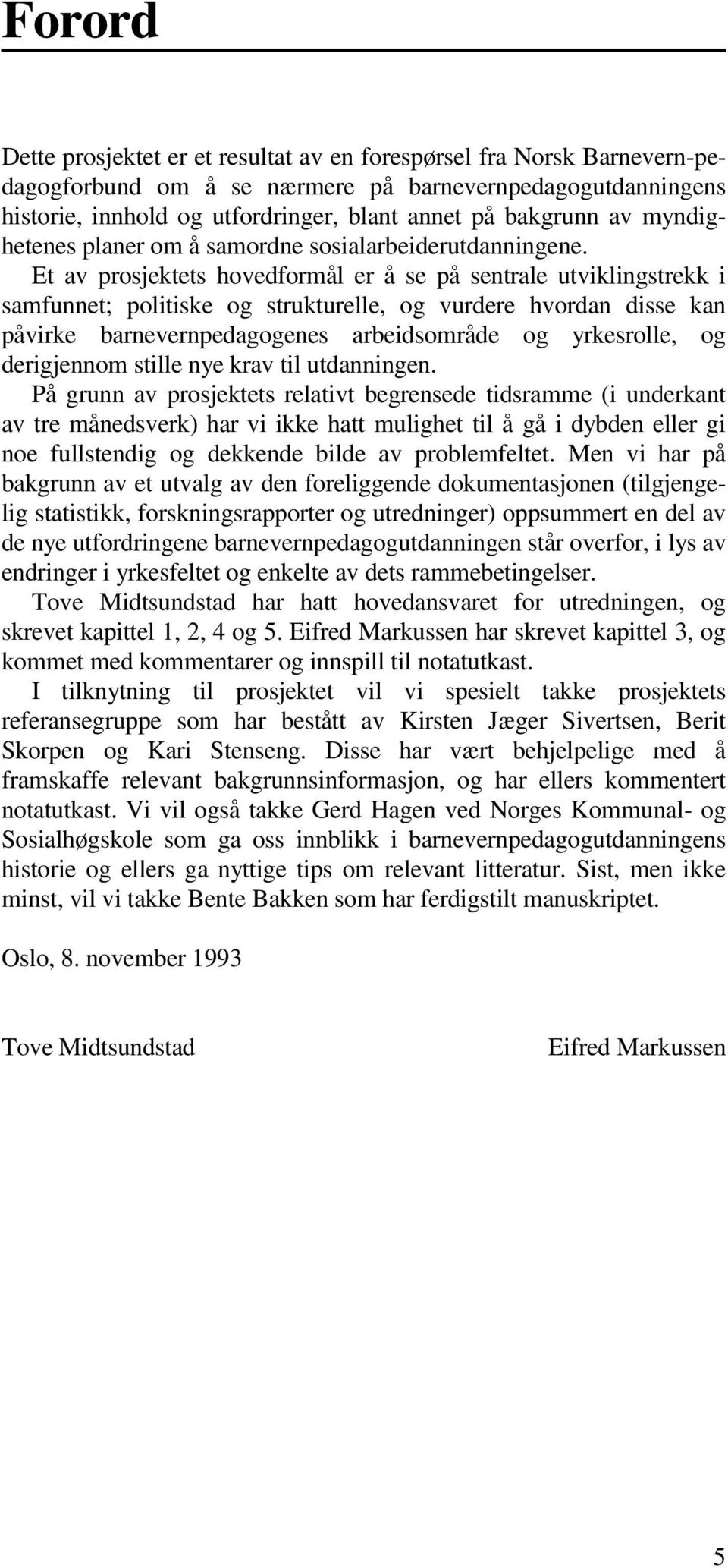 Et av prosjektets hovedformål er å se på sentrale utviklingstrekk i samfunnet; politiske og strukturelle, og vurdere hvordan disse kan påvirke barnevernpedagogenes arbeidsområde og yrkesrolle, og