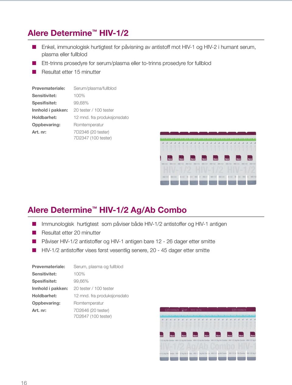 fra produksjonsdato 7D2346 (20 tester) 7D2347 (100 tester) Alere Determine HIV-1/2 Ag/Ab Combo Immunologisk hurtigtest som påviser både HIV-1/2 antistoffer og HIV-1 antigen Resultat etter 20 minutter