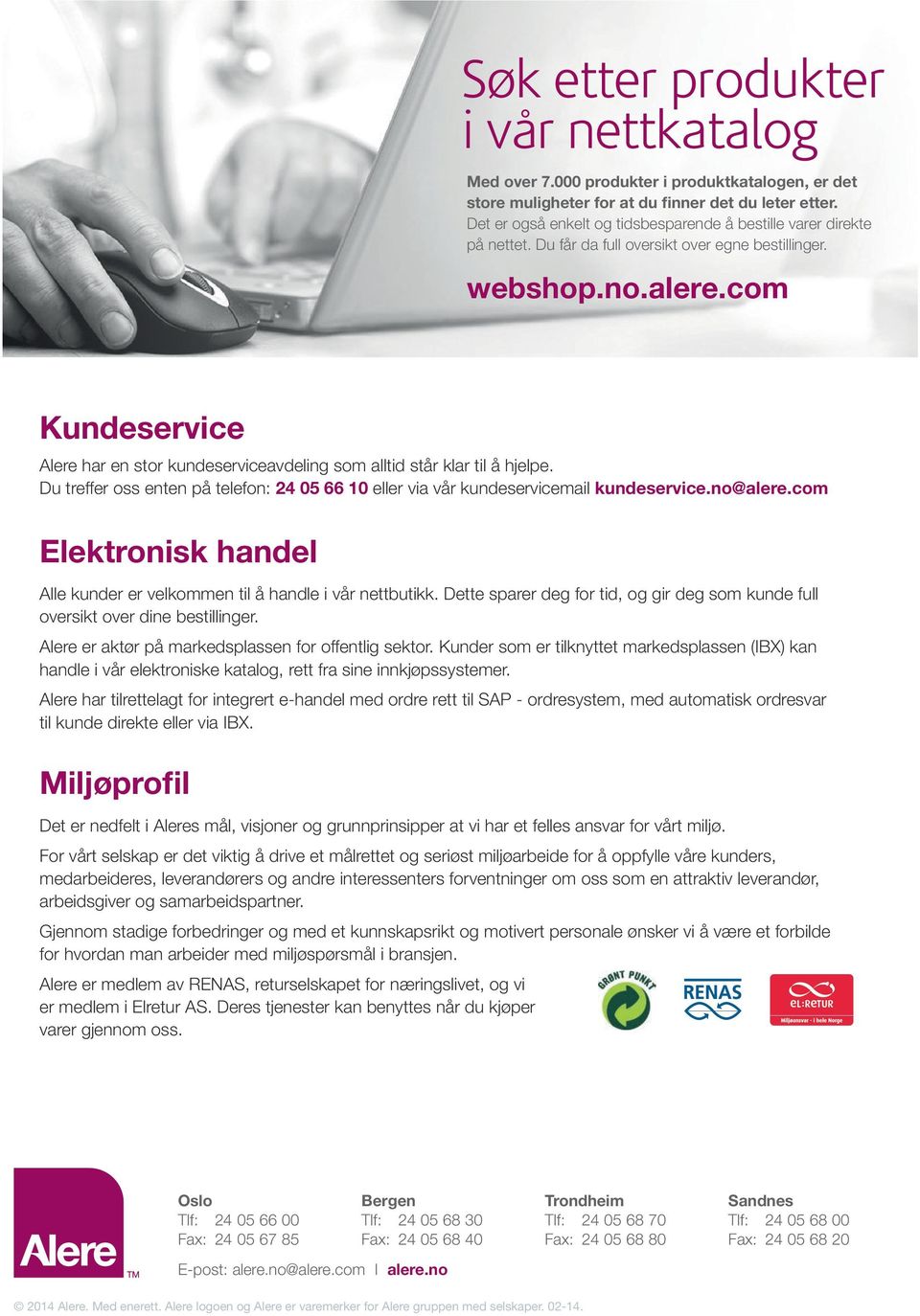 com Kundeservice Alere har en stor kundeserviceavdeling som alltid står klar til å hjelpe. Du treffer oss enten på telefon: 24 05 66 10 eller via vår kundeservicemail kundeservice.no@alere.