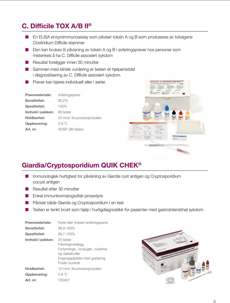 Difficile assosiert sykdom. Prøver kan kjøres individuelt eller i serier. Avføringsprøve Sensitivitet: 92,2% Spesifisitet: 100% 96 tester 24 mnd.