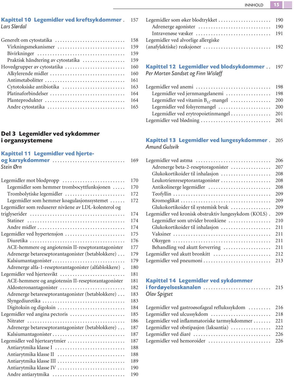 ............................... 161 Cytotoksiske antibiotika......................... 163 Platinaforbindelser.............................. 164 Planteprodukter................................ 164 Andre cytostatika.