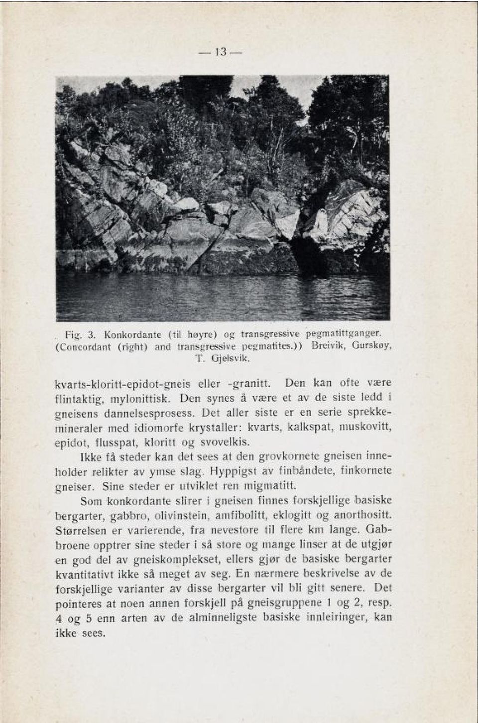 Det aller siste er en serie sprekke mineraler med idiomorfe krystaller: kvarts, kalkspat, muskovitt, epidot, flusspat, kloritt og svovelkis.