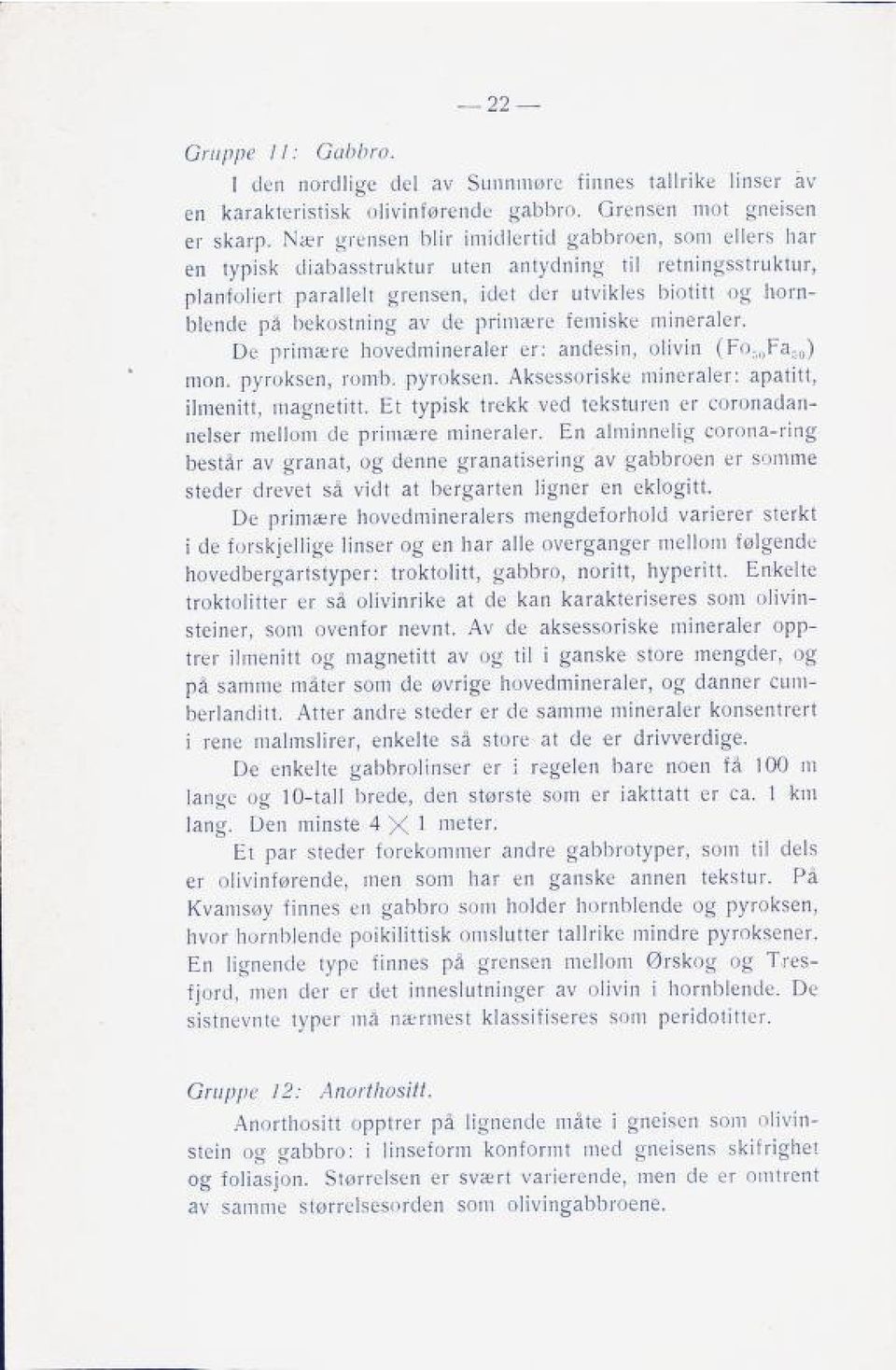 bekostning av de primære femiske mineraler. De primære hovedmineraler er: andesin, olivin (Fo 50Fa50 ) mon. pyroksen, romb. pyroksen. Aksessoriske mineraler: apatitt, ilmenitt, magnetitt.