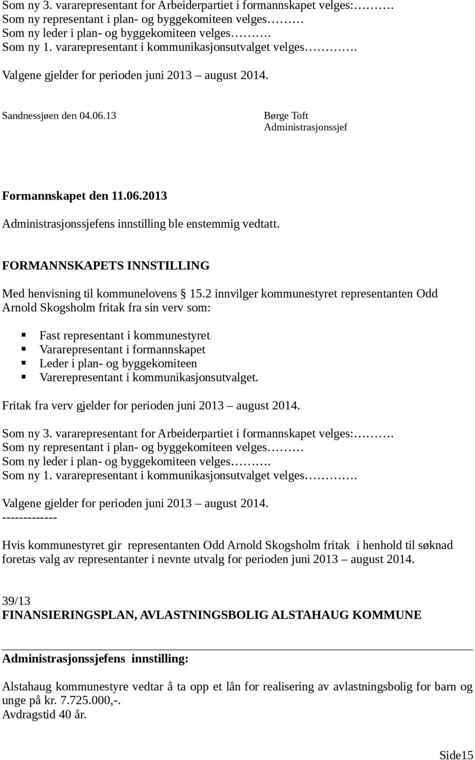 FORMANNSKAPETS INNSTILLING Med henvisning til kommunelovens 15.