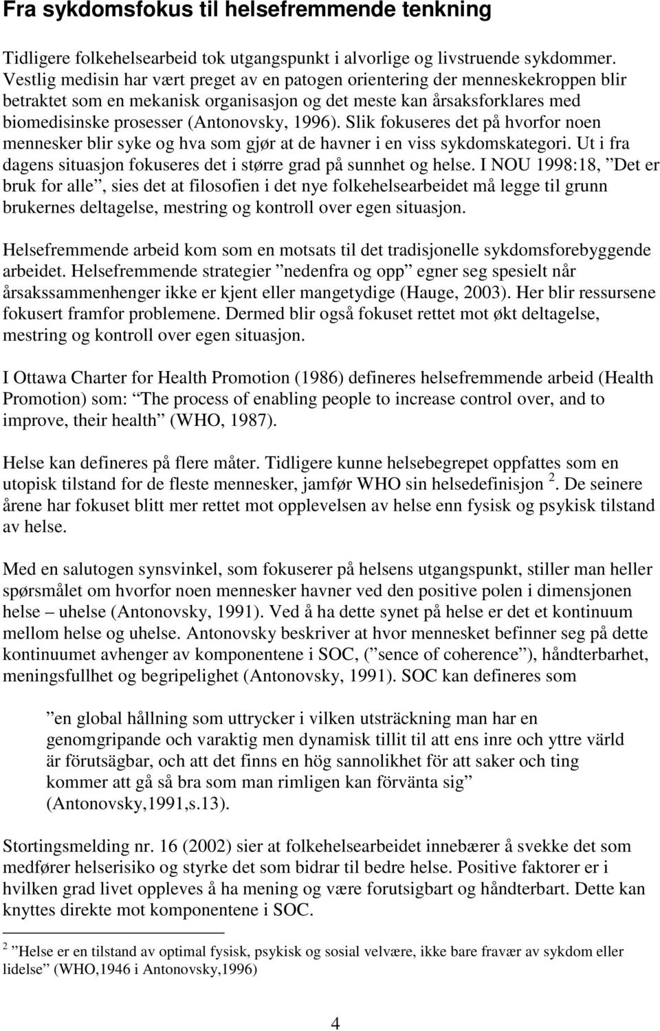 1996). Slik fokuseres det på hvorfor noen mennesker blir syke og hva som gjør at de havner i en viss sykdomskategori. Ut i fra dagens situasjon fokuseres det i større grad på sunnhet og helse.