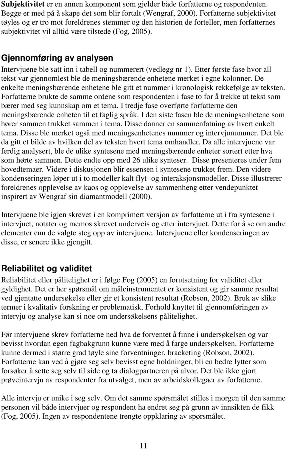 Gjennomføring av analysen Intervjuene ble satt inn i tabell og nummerert (vedlegg nr 1). Etter første fase hvor all tekst var gjennomlest ble de meningsbærende enhetene merket i egne kolonner.