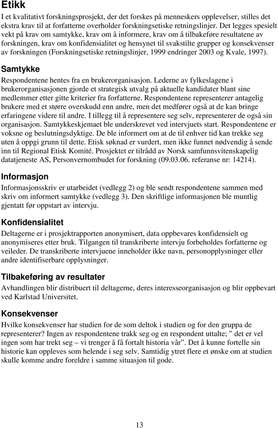 forskningen (Forskningsetiske retningslinjer, 1999 endringer 2003 og Kvale, 1997). Samtykke Respondentene hentes fra en brukerorganisasjon.