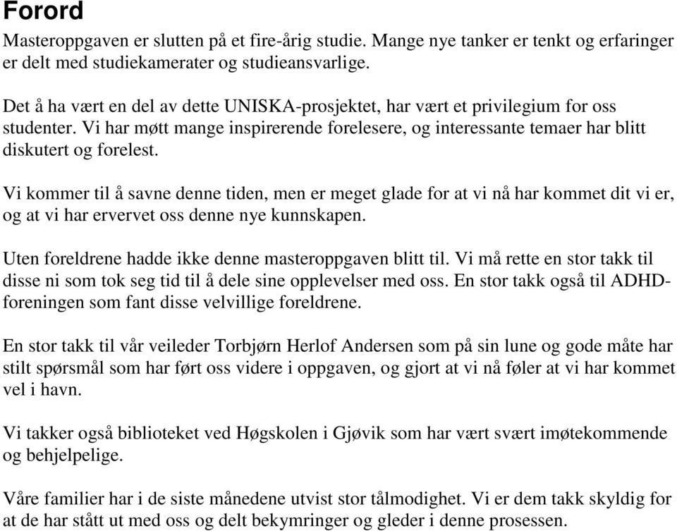 Vi kommer til å savne denne tiden, men er meget glade for at vi nå har kommet dit vi er, og at vi har ervervet oss denne nye kunnskapen. Uten foreldrene hadde ikke denne masteroppgaven blitt til.