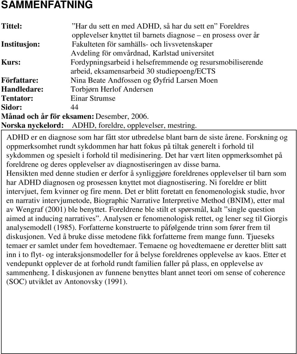 Larsen Moen Handledare: Torbjørn Herlof Andersen Tentator: Einar Strumse Sidor: 44 Månad och år för eksamen: Desember, 2006. Norska nyckelord: ADHD, foreldre, opplevelser, mestring.