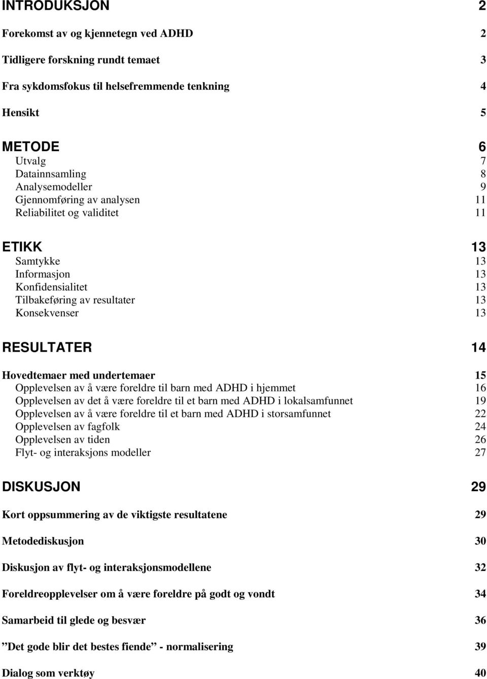 undertemaer 15 Opplevelsen av å være foreldre til barn med ADHD i hjemmet 16 Opplevelsen av det å være foreldre til et barn med ADHD i lokalsamfunnet 19 Opplevelsen av å være foreldre til et barn med