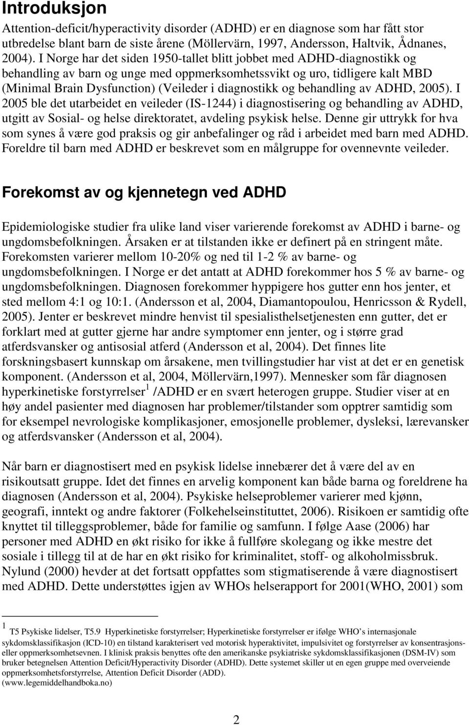 diagnostikk og behandling av ADHD, 2005). I 2005 ble det utarbeidet en veileder (IS-1244) i diagnostisering og behandling av ADHD, utgitt av Sosial- og helse direktoratet, avdeling psykisk helse.