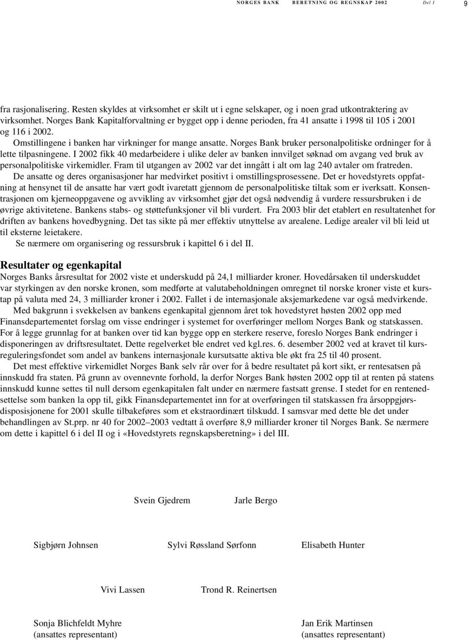 Norges Bank bruker personalpolitiske ordninger for å lette tilpasningene. I 2002 fikk 40 medarbeidere i ulike deler av banken innvilget søknad om avgang ved bruk av personalpolitiske virkemidler.