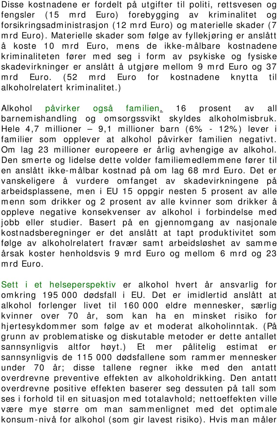 utgjøre mellom 9 mrd Euro og 37 mrd Euro. (52 mrd Euro for kostnadene knytta til alkoholrelatert kriminalitet.) Alkohol påvirker også familien.