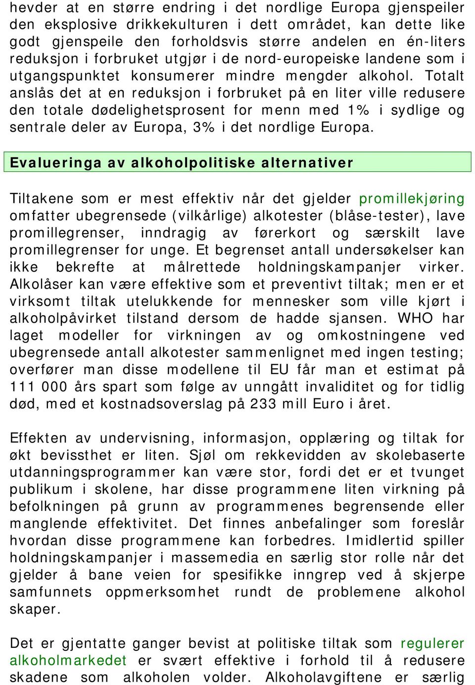 Totalt anslås det at en reduksjon i forbruket på en liter ville redusere den totale dødelighetsprosent for menn med 1% i sydlige og sentrale deler av Europa, 3% i det nordlige Europa.