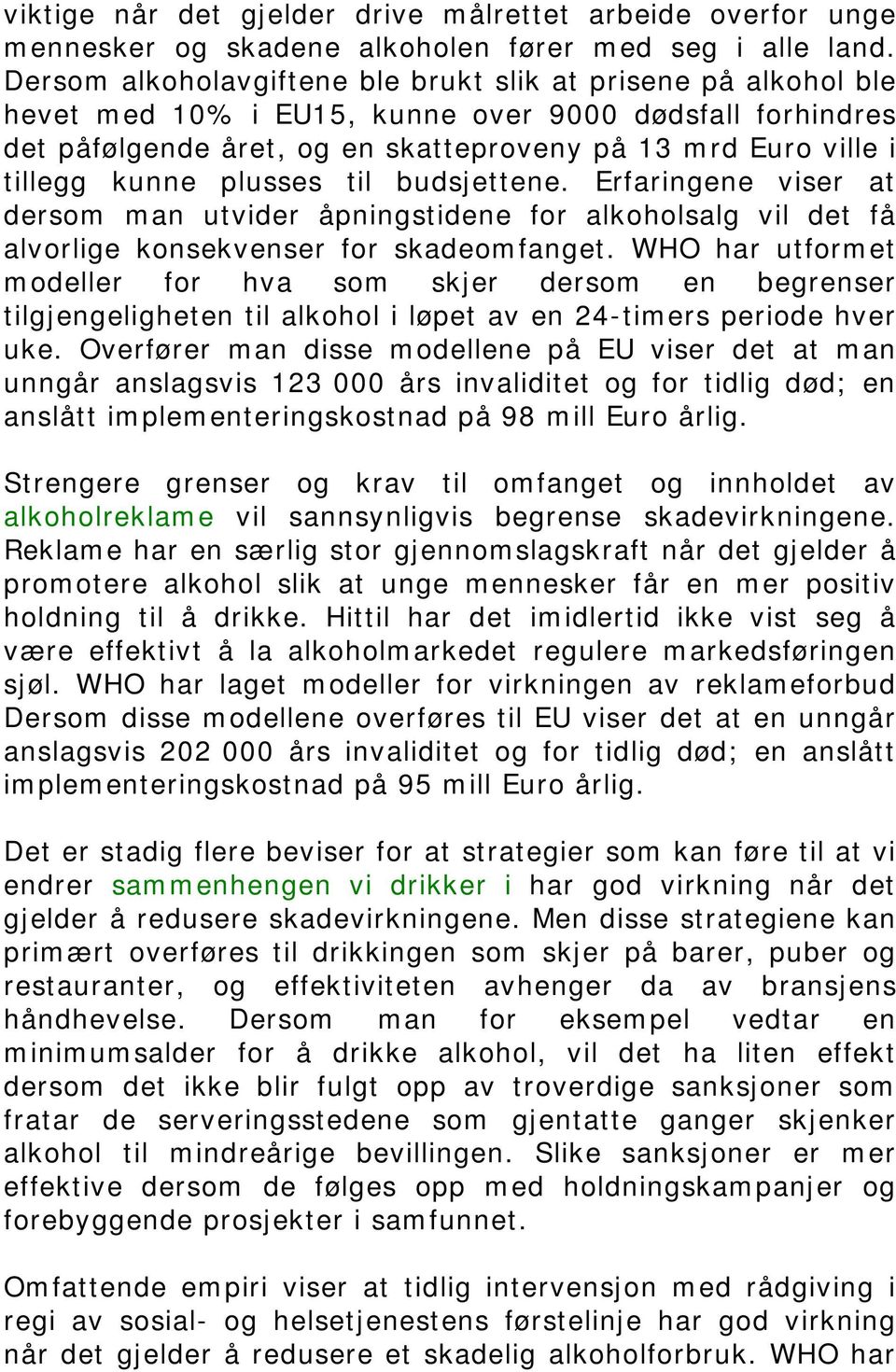 kunne plusses til budsjettene. Erfaringene viser at dersom man utvider åpningstidene for alkoholsalg vil det få alvorlige konsekvenser for skadeomfanget.