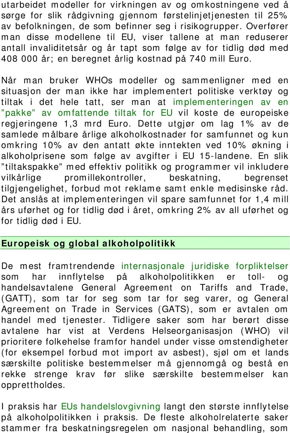 Når man bruker WHOs modeller og sammenligner med en situasjon der man ikke har implementert politiske verktøy og tiltak i det hele tatt, ser man at implementeringen av en pakke av omfattende tiltak