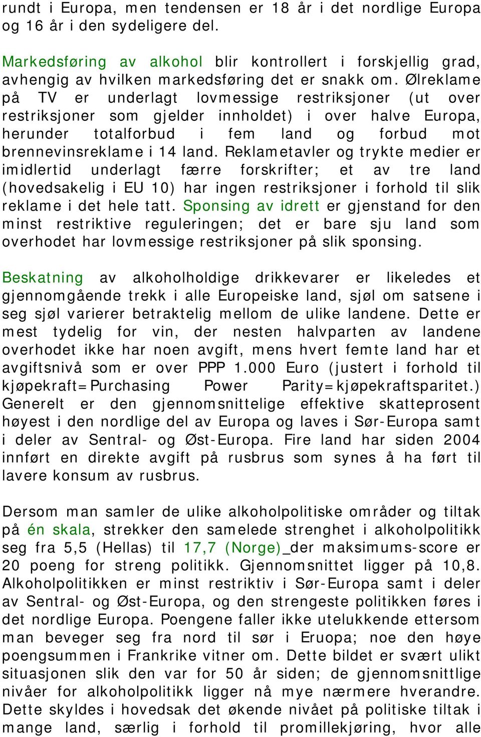 Ølreklame på TV er underlagt lovmessige restriksjoner (ut over restriksjoner som gjelder innholdet) i over halve Europa, herunder totalforbud i fem land og forbud mot brennevinsreklame i 14 land.